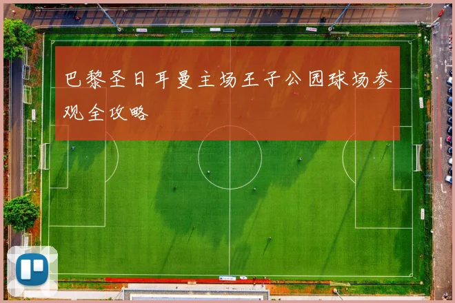 巴黎圣日耳曼主场王子公园球场参观全攻略