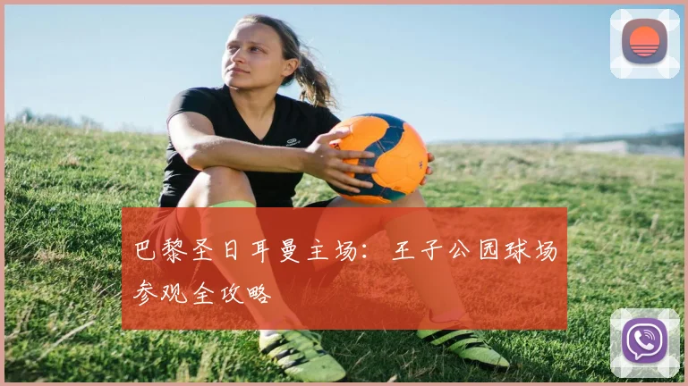 巴黎圣日耳曼主场：王子公园球场参观全攻略