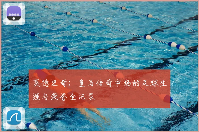 莫德里奇:皇马传奇中场的足球生涯与荣誉全记录