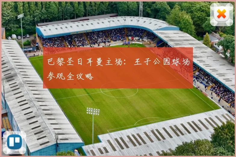 巴黎圣日耳曼主场：王子公园球场参观全攻略